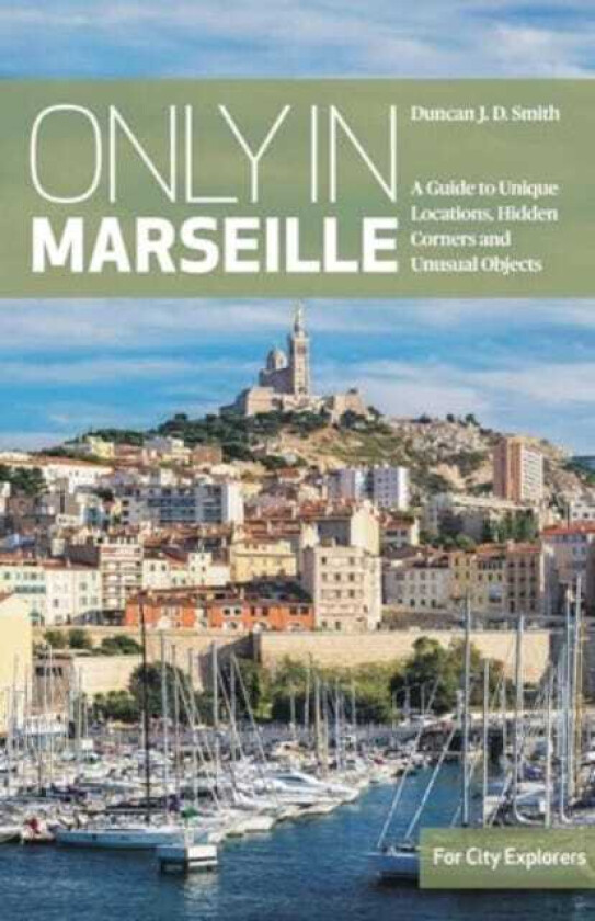 Only in Marseille A Guide to Unique Locations, Hidden Corners and Unusual Objects