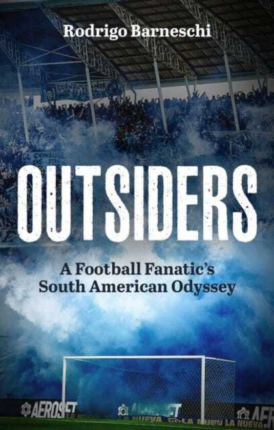 Outsiders A Football Fanatic’s South American Odyssey