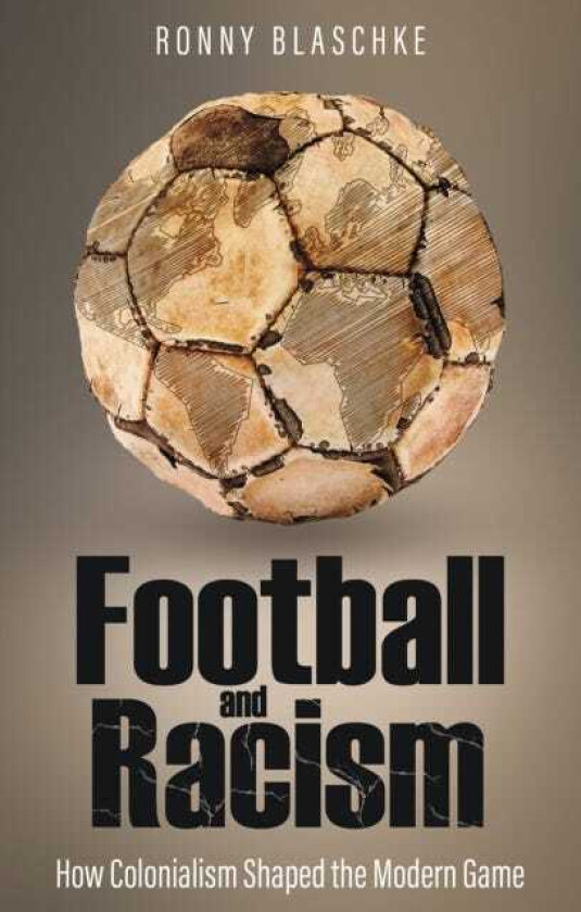 Football and Racism How Colonialism Shaped the Modern Game