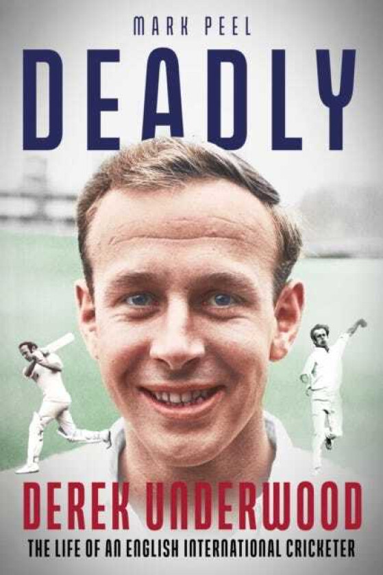 Deadly The Life of English International Cricketer Derek Underwood