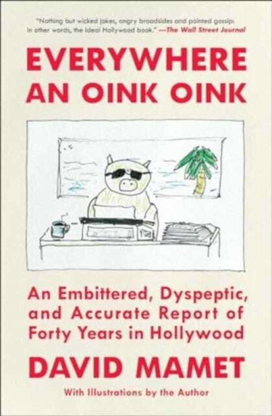 Everywhere an Oink Oink An Embittered, Dyspeptic, and Accurate Report of Forty Years in Hollywood