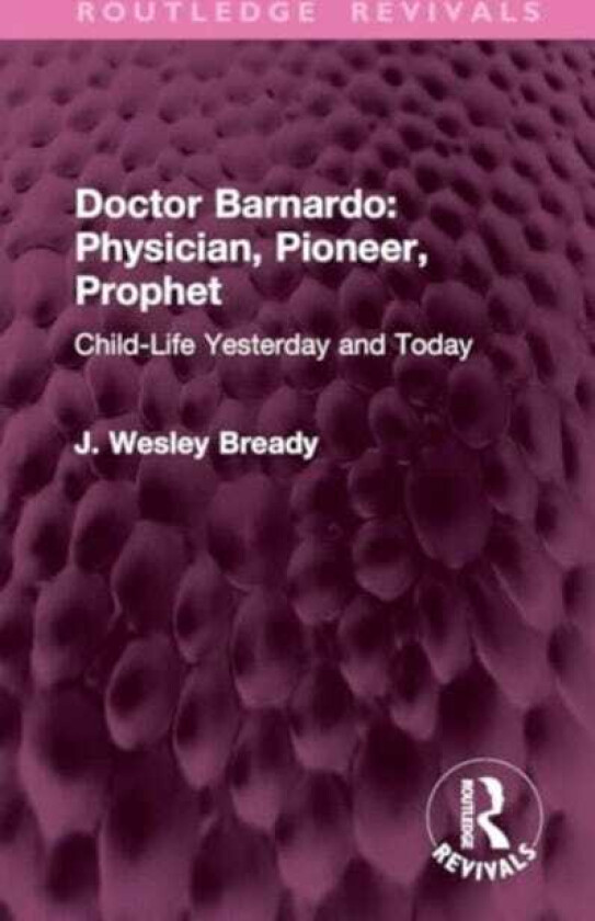 Doctor Barnardo: Physician, Pioneer, Prophet  ChildLife Yesterday and Today