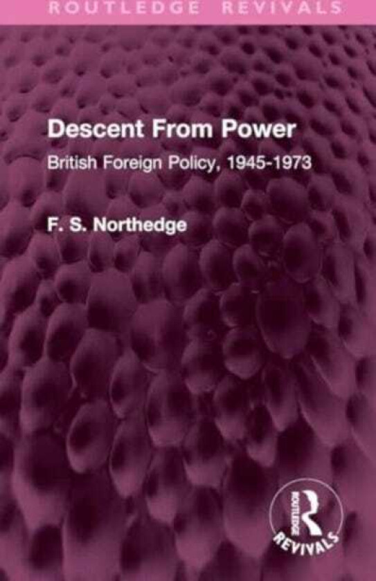 Descent From Power British Foreign Policy, 19451973