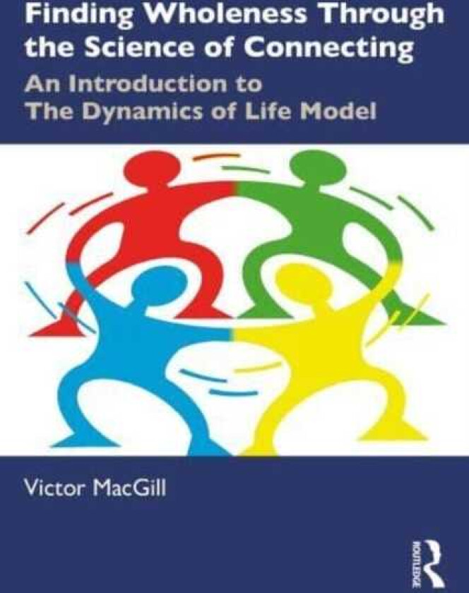 Finding Wholeness Through the Science of Connecting An Introduction to The Dynamics of Life Model