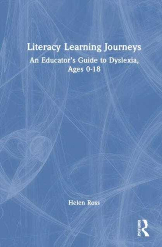 Literacy Learning Journeys An Educator’s Guide to Dyslexia, Ages 018