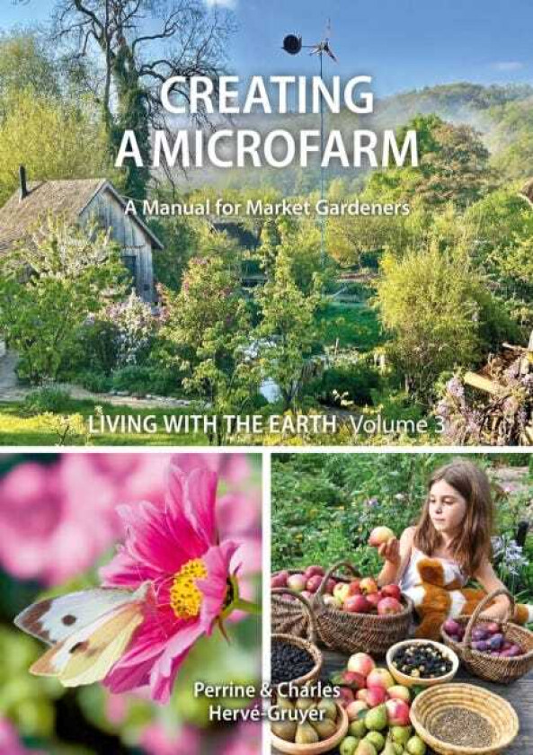 Living with the Earth: Volume 3 Creating a Microfarm