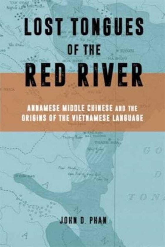 Lost Tongues of the Red River Annamese Middle Chinese & the Origins of the Vietnamese Language