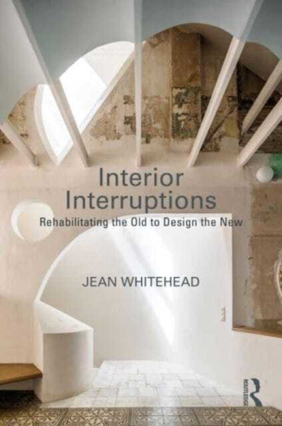 Interior Interruptions Rehabilitating the Old to Design the New