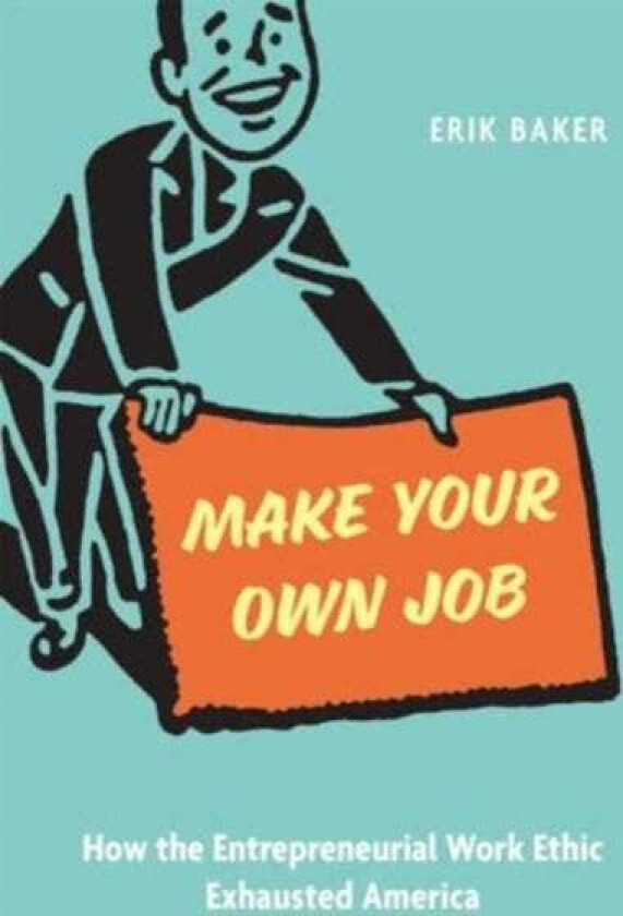 Make Your Own Job How the Entrepreneurial Work Ethic Exhausted America