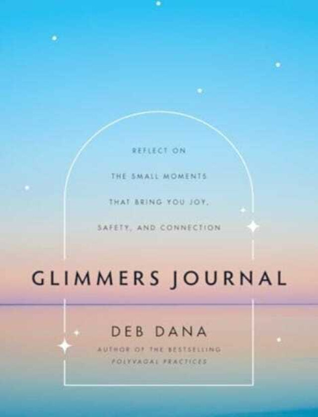 Glimmers Journal Reflect on the Small Moments That Bring You Joy, Safety, and Connection