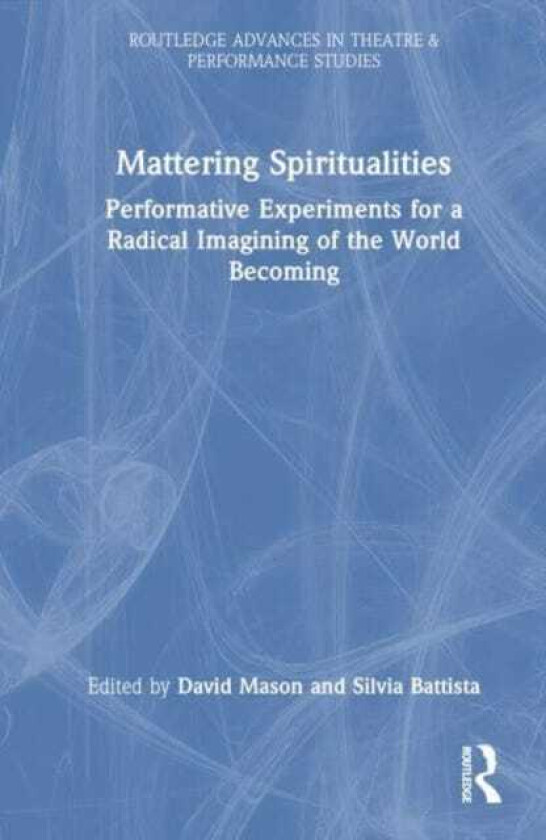Mattering Spiritualities Performative Experiments for a Radical Imagining of the World Becoming