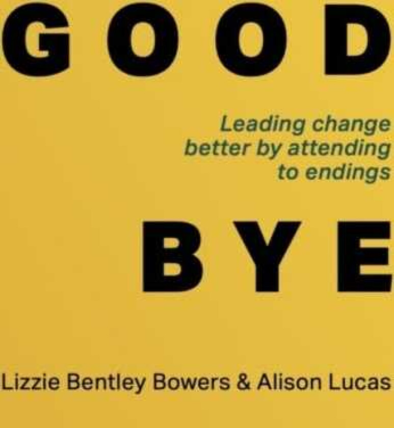 Good Bye Leading change better by attending to endings