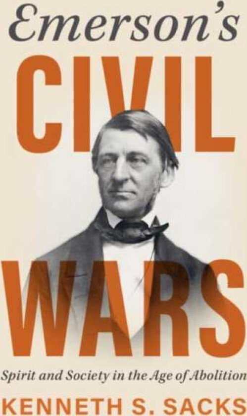 Emerson's Civil Wars  Spirit and Society in the Age of Abolition