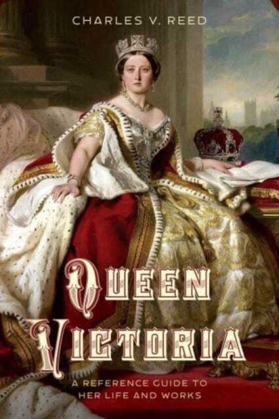 Queen Victoria  A Reference Guide to Her Life and Works