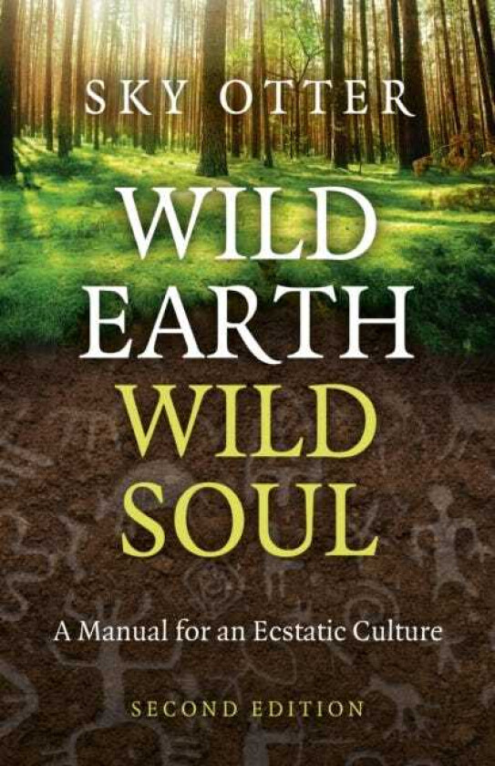 Wild Earth, Wild Soul (2nd Edition)  A Manual for an Ecstatic Culture