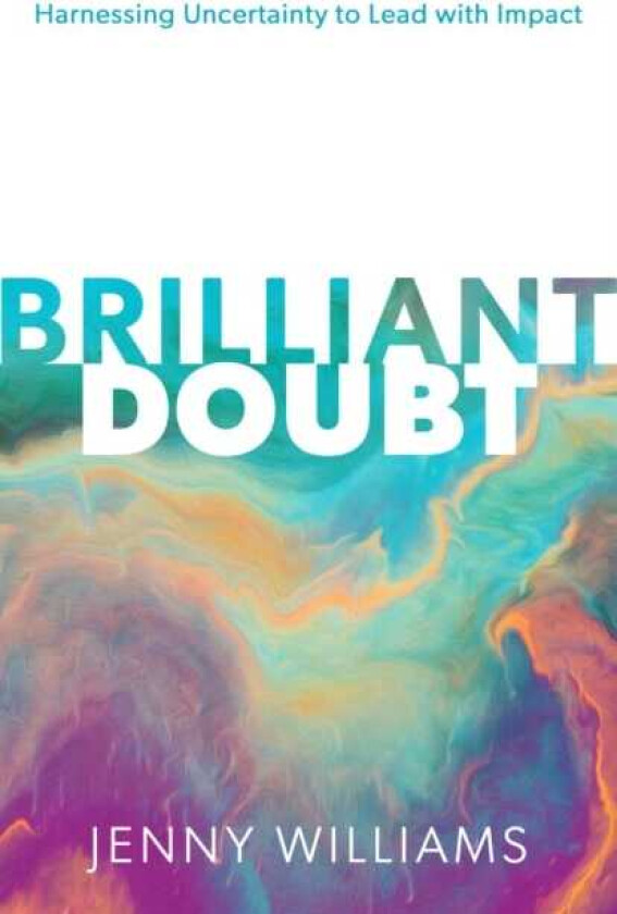 Brilliant Doubt  Harnessing uncertainty to lead with impact