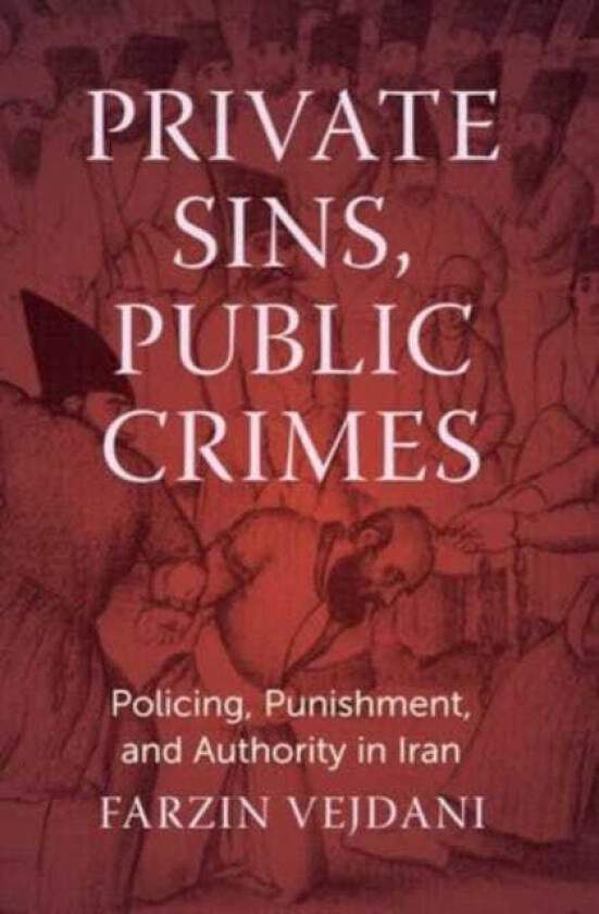 Private Sins, Public Crimes Policing, Punishment, and Authority in Iran