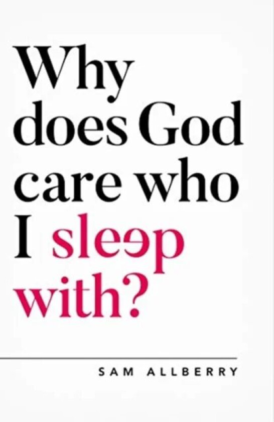 Why does God care who I sleep with? av Sam Allberry