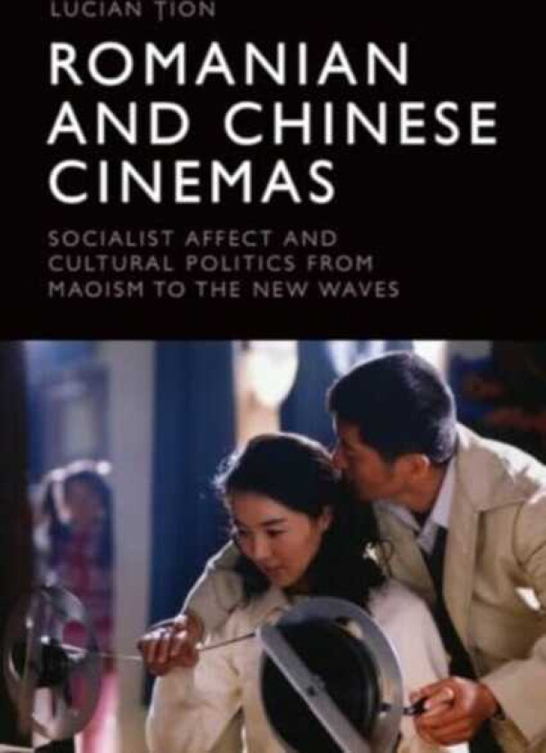Romanian and Chinese Cinemas Socialist Affect and Cultural Politics from Maoism to the New Waves