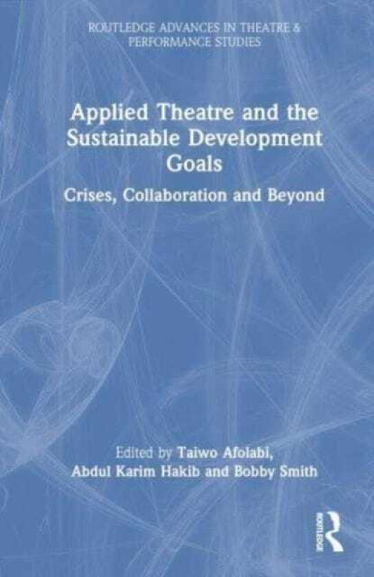 Applied Theatre and the Sustainable Development Goals Crises, Collaboration, and Beyond