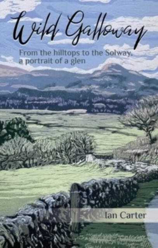 Wild Galloway  From the hilltops to the Solway, a portrait of a glen