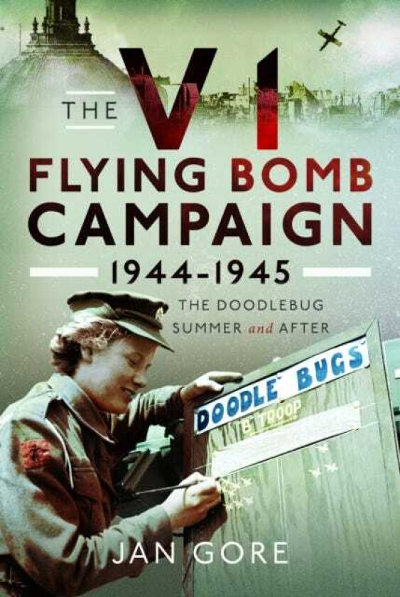 The V1 Flying Bomb Campaign 19441945 The Doodlebug Summer and After