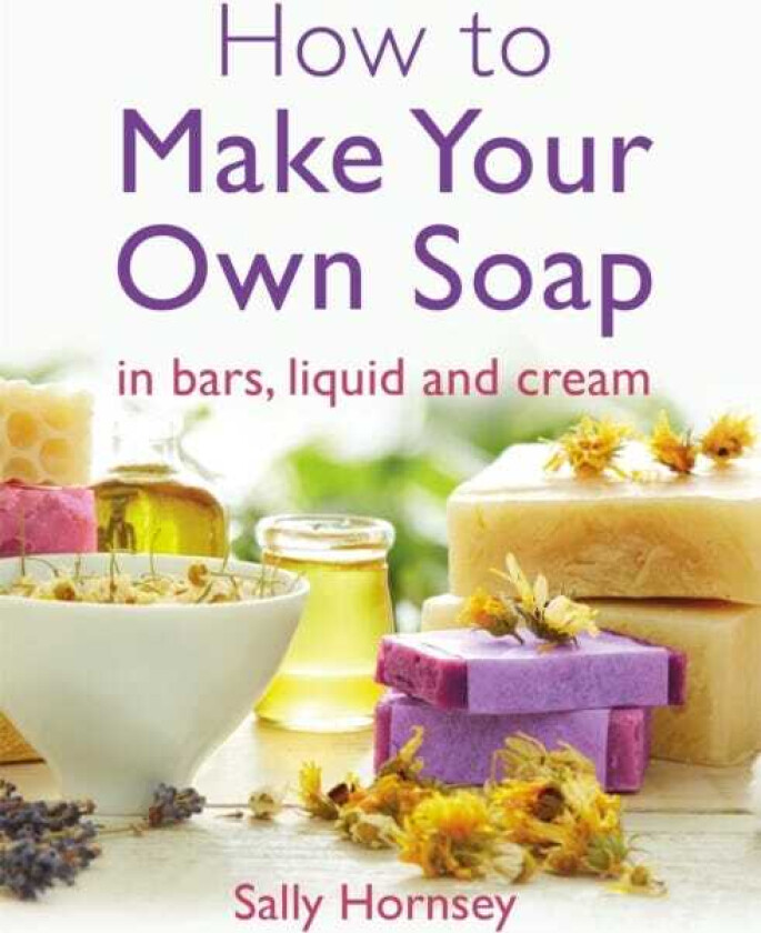 How To Make Your Own Soap in traditional bars, liquid or cream