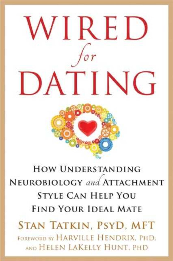 Wired for Dating How Understanding Neurobiology and Attachment Style Can Help You Find Your Ideal Mate