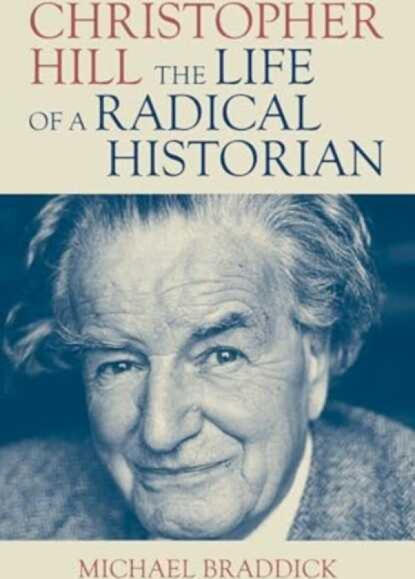 Christopher Hill The Life of a Radical Historian