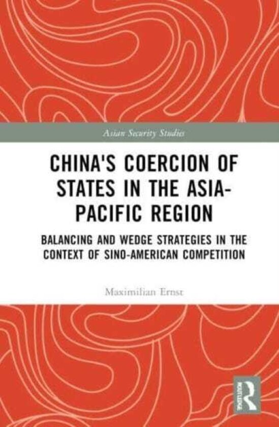 China's Coercion of States in the AsiaPacific Region Balancing and Wedge Strategies in the Context of SinoAmerican Competition