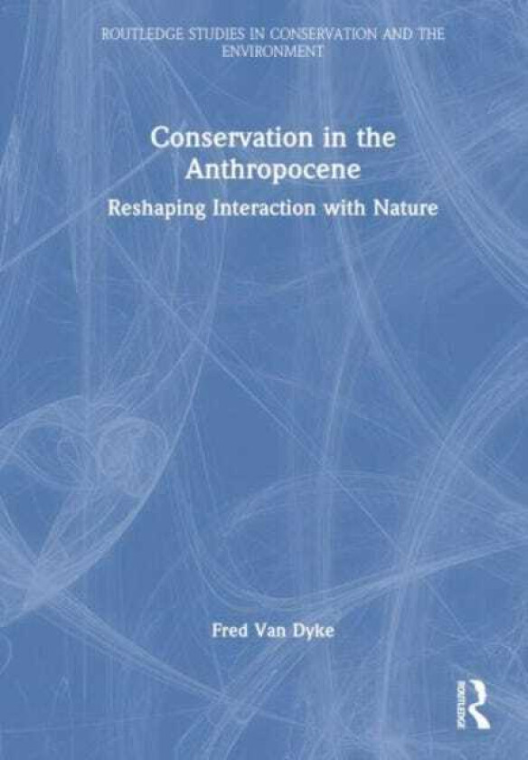 Conservation in the Anthropocene Reshaping Interaction with Nature