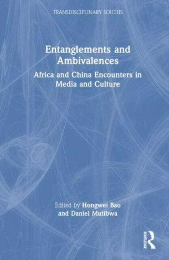 Entanglements and Ambivalences Africa and China Encounters in Media and Culture