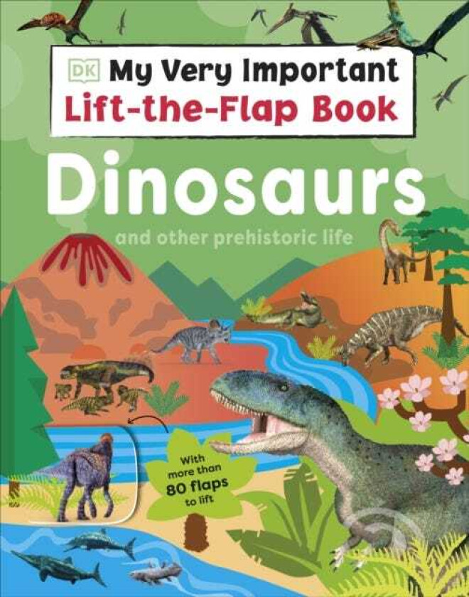 My Very Important LifttheFlap Book: Dinosaurs and Other Prehistoric Life With More Than 80 Flaps to Lift