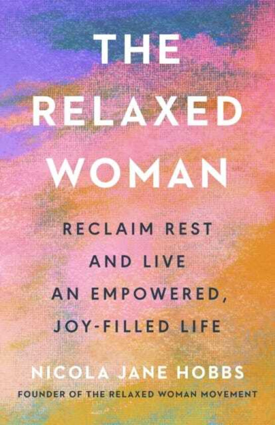 The Relaxed Woman Reclaim Rest and Live an Empowered, Joyfilled Life
