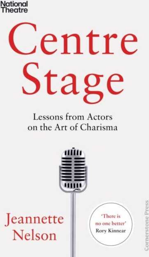 Centre Stage Lessons from Actors on the Art of Charisma