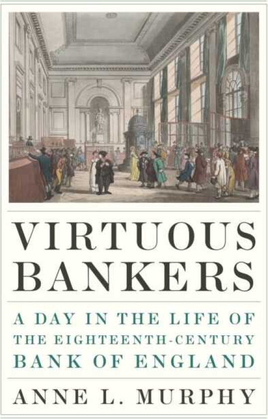 Virtuous Bankers A Day in the Life of the EighteenthCentury Bank of England