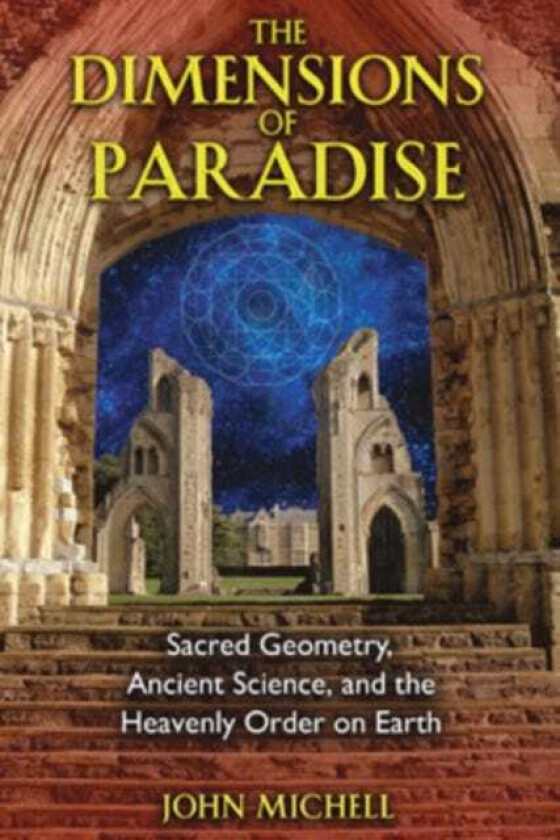The Dimensions of Paradise Sacred Geometry, Ancient Science, and the Heavenly Order on Earth