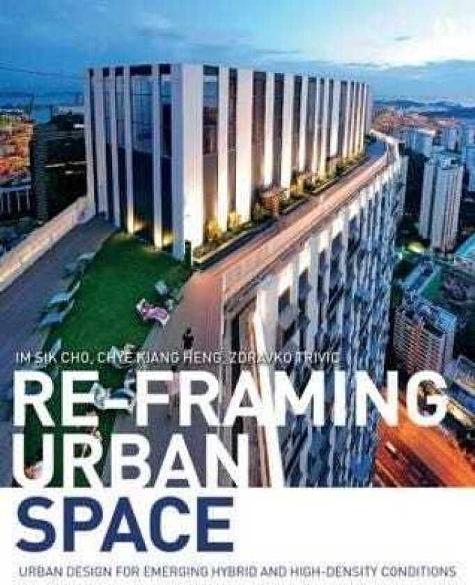 ReFraming Urban Space Urban Design for Emerging Hybrid and HighDensity Conditions