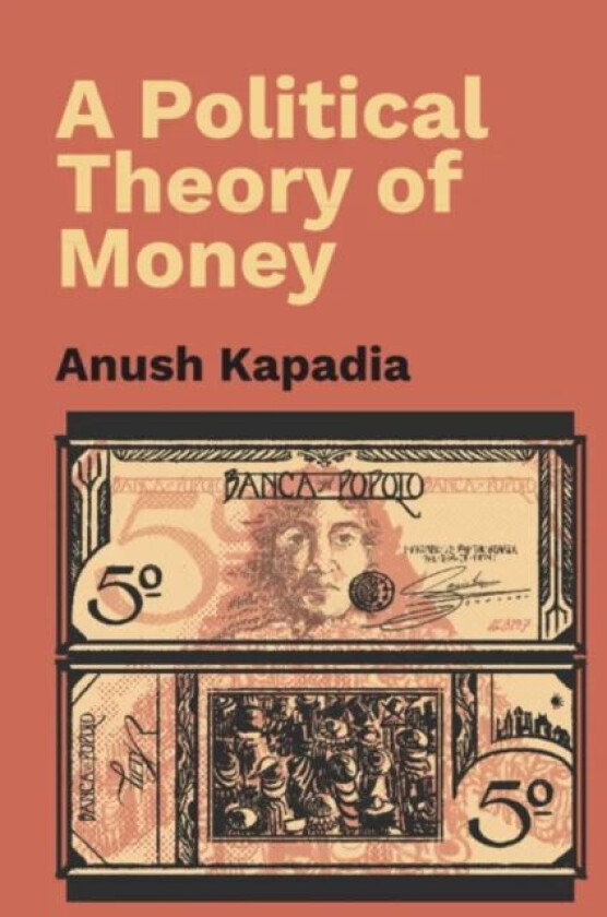 A Political Theory of Money av Anush (Indian Institute of Technology Bombay) Kapadia