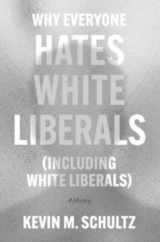 Why Everyone Hates White Liberals (Including White Liberals) A History