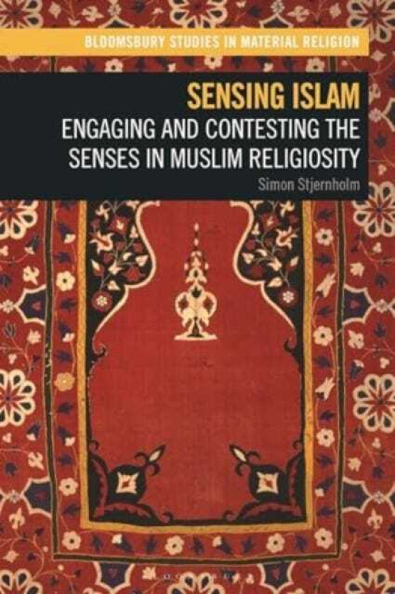 Sensing Islam Engaging and Contesting the Senses in Muslim Religiosity