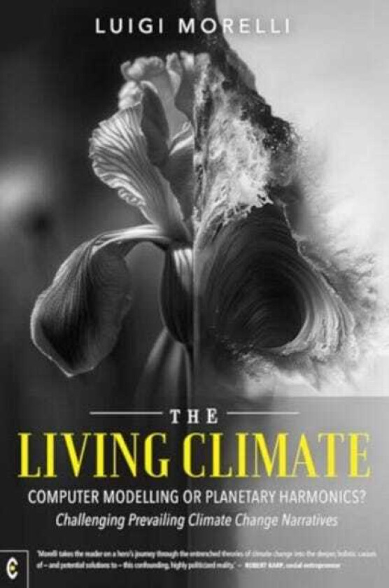 The Living Climate Computer Modelling or Planetary Harmonics? Challenging Prevailing Climate Change Narratives