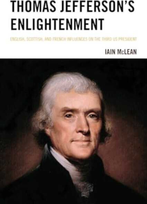 Thomas Jefferson's Enlightenment  English, Scottish and French Influences on the Third Us President