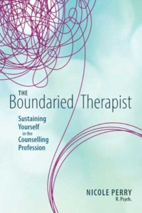 The Boundaried Therapist Sustaining Yourself in the Counselling Profession