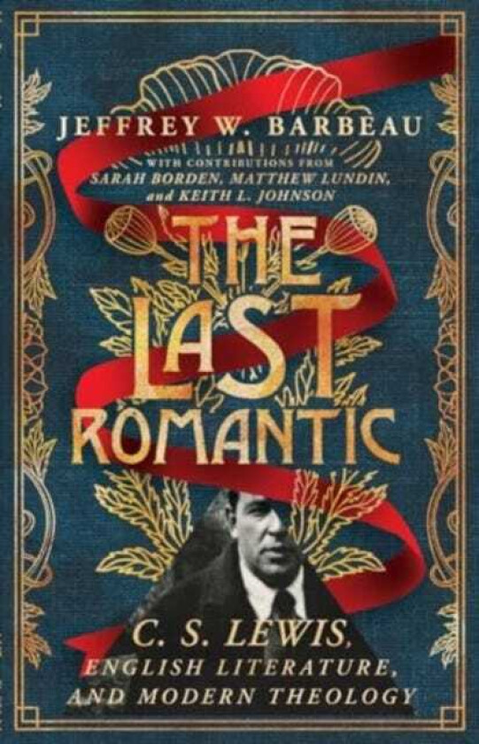 The Last Romantic C. S. Lewis, English Literature, and Modern Theology