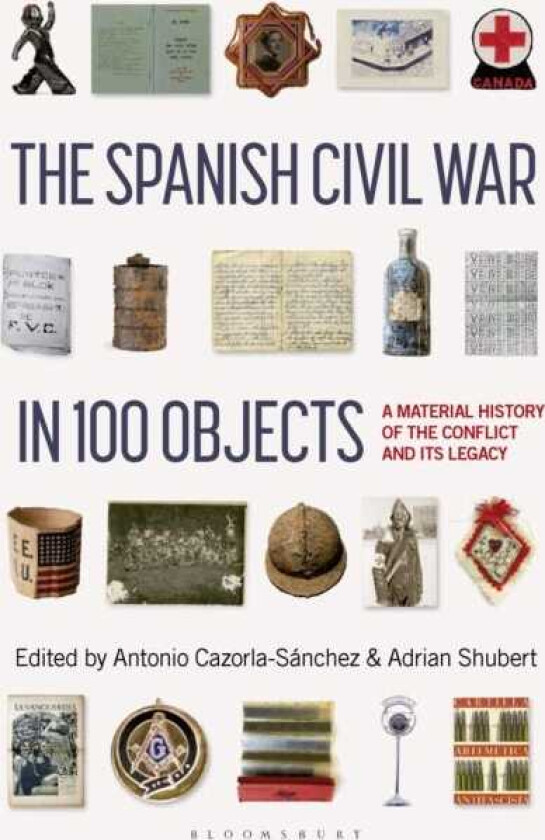 The Spanish Civil War in 100 Objects A Material History of the Conflict and its Legacy