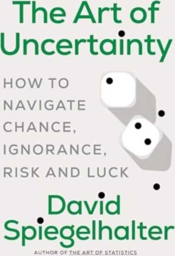 The Art of Uncertainty How to Navigate Chance, Ignorance, Risk, and Luck