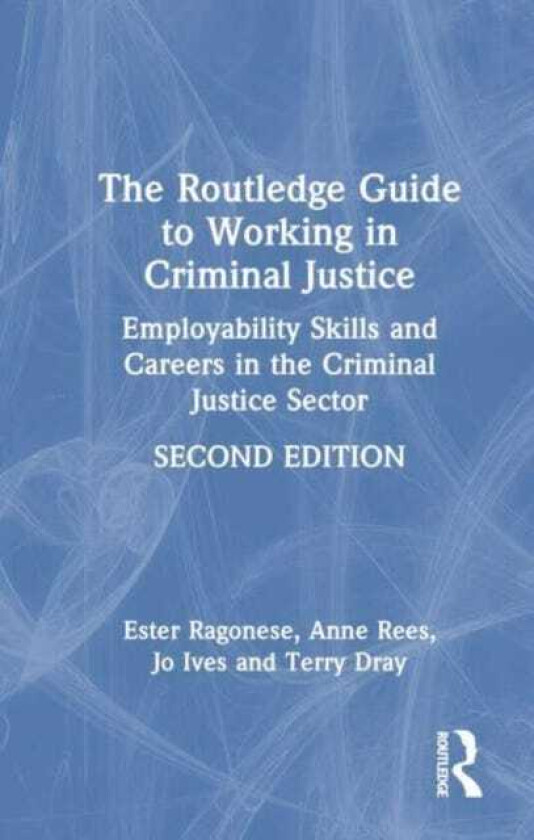 The Routledge Guide to Working in Criminal Justice Employability Skills and Careers in the Criminal Justice Sector