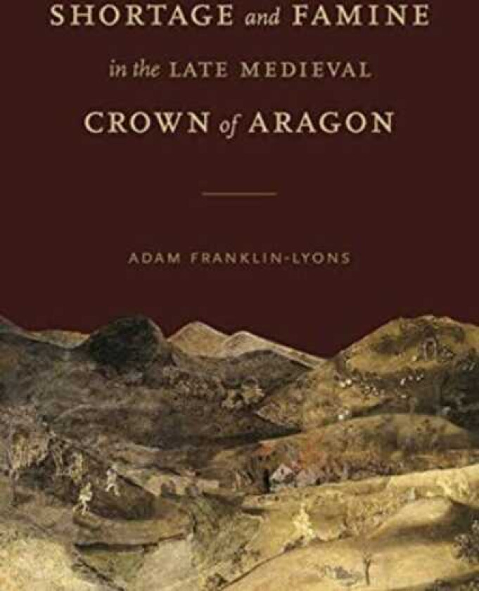 Shortage and Famine in the Late Medieval Crown of Aragon