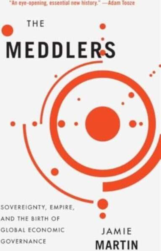 The Meddlers Sovereignty, Empire, and the Birth of Global Economic Governance